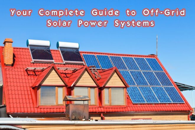 Your Complete Guide to Off-Grid Solar Power Systems